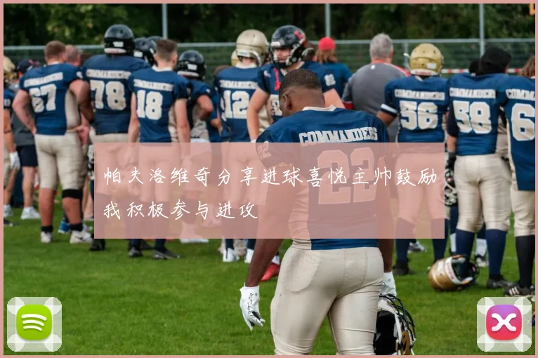 帕夫洛维奇分享进球喜悦主帅鼓励我积极参与进攻
