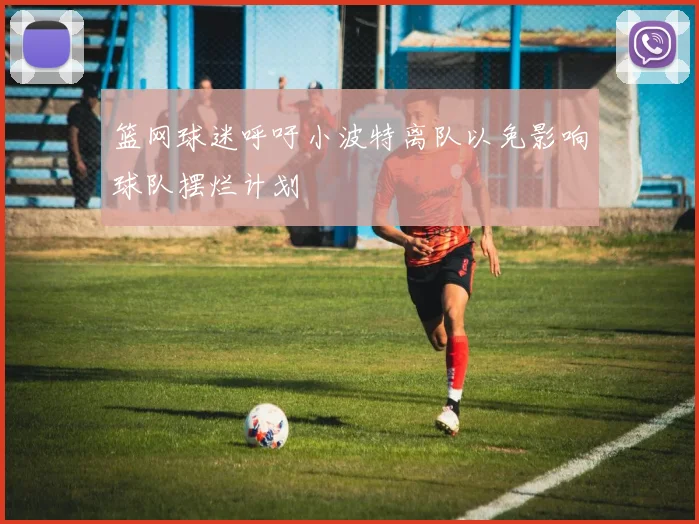 篮网球迷呼吁小波特离队以免影响球队摆烂计划